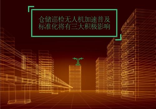 仓储巡检无人机加速普及 标准化将有三大积极影响