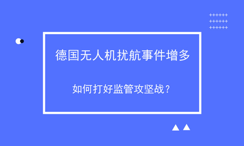 德国无人机扰航事件增多 如何打好监管攻坚战？