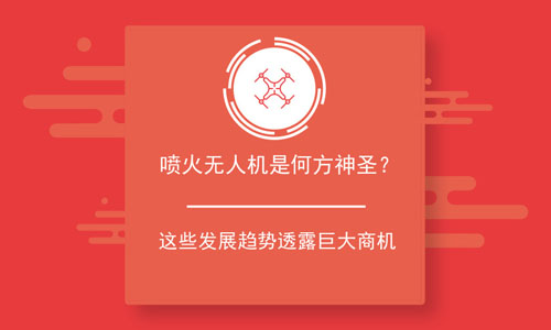 喷火无人机是何方神圣？这些发展趋势透露巨大商机