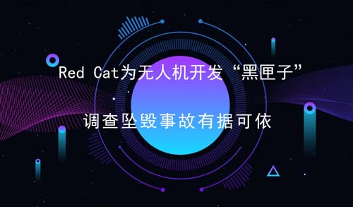 Red Cat为无人机开发“黑匣子” 调查坠毁事故有据可依