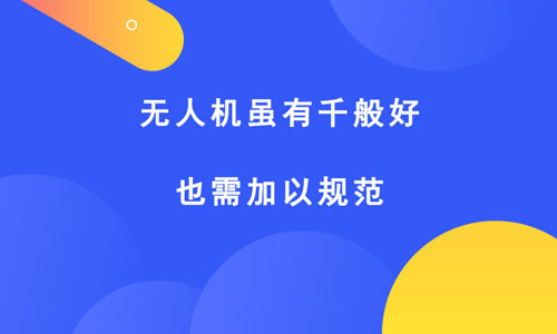 无人机虽有千般好，也需加以规范 