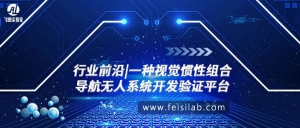 行业前沿 | 一种视觉惯性组合导航无人系统开发验证平台