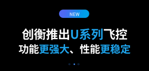 创衡推出U系列飞控，功能更强大，性能更稳定！